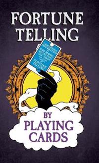 Bokomslag för "Fortune Telling by Playing Cards - Containing Information on Card Reading, Divination, the Tarot and Other Aspects of Fortune Telling"