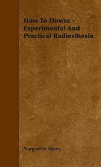 Bokomslag för "How To Dowse - Experimental And Practical Radiesthesia"