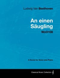 Ludwig Van Beethoven - An Einen SA ugling - Woo108 - A Score for Voice and Piano