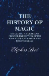 History of Magic - Including a Clear and Precise Exposition of its Procedure, Its Rites and Its Mysteries