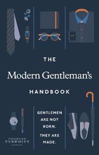 Modern Gentleman's Handbook - Gentlemen are not born, they are made