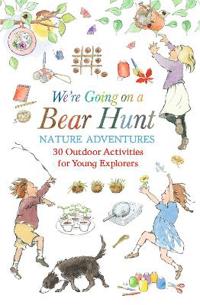 We're Going on a Bear Hunt Nature Adventures: 30 Outdoor Activities for Young Explorers