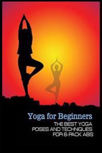 Yoga for Beginners: The Best Yoga Poses and Techniques for 6-Pack Abs