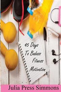 45 Days to Badass: Fitness Motivation