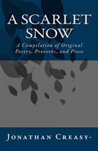 A Scarlet Snow: A Compilation of Original Poetry, Proverbs, and Prose