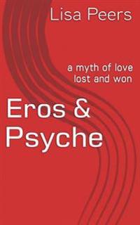 Eros & Psyche: a myth of love lost and won
