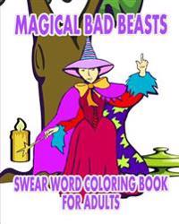 Swear Word Coloring Book For Adults: Magical Bad Beasts