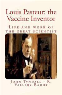Louis Pasteur: the Vaccine Inventor: Life and work of the great scientist