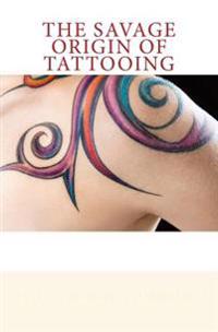 The Savage Origin of Tattooing
