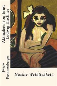 Aktmalerei von Ernst Ludwig Kirchner: Nackte Weiblichkeit
