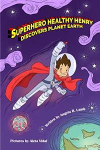 Bokomslag för "Superhero Healthy Henry Discovers Planet Earth"
