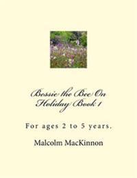Bessie the Bee On Holiday Book 1: For ages 2 to 5 years