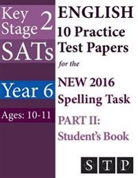 KS2 SATs English 10 Practice Test Papers for the New 2016 Spelling Task - Part II: Student's Book (Year 6: Ages 10-11)