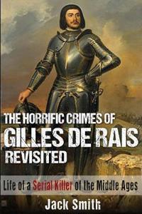 The Horrific Crimes of Gilles de Rais Revisited