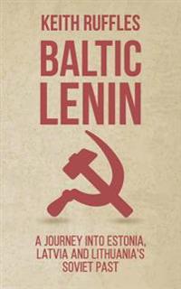 Baltic Lenin: A journey into Estonia, Latvia and Lithuania's Soviet past