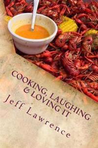 Cooking, Laughing & Loving It: The Best Cookbook You Will Ever Read