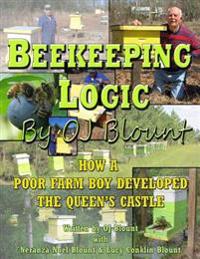 Beekeeping Logic by OJ Blount: How a Poor Farmboy Developed the Queen's Castle
