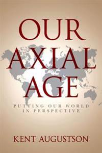Our Axial Age: Putting our World in Perspective
