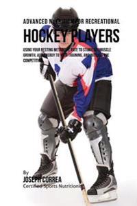 Advanced Nutrition for Recreational Hockey Players: Using Your Resting Metabolic Rate to Stimulate Muscle Growth, Add Energy to Your Training, and Out