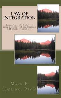 Law of Integration: Learn how the bold yet simple theory of moderation will improve your life.