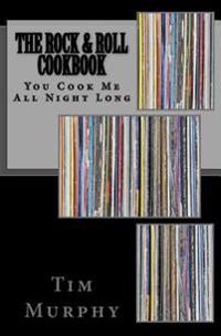 The Rock & Roll Cookbook: You Cook Me All Night Long
