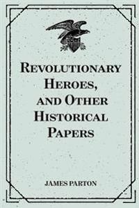Bokomslag för "Revolutionary Heroes, and Other Historical Papers"