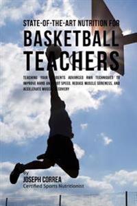 State-Of-The-Art Nutrition for Basketball Teachers: Teaching Your Students Advanced RMR Techniques to Improve Hand and Foot Speed, Reduce Muscle Soren