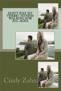 Don't just sit there! Fitness walking for all ages.