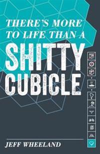 There's More to Life than a Shitty Cubicle