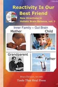 Reactivity Is Our Best Friend: New Directions in Holistic Brain Balance, vol. 3