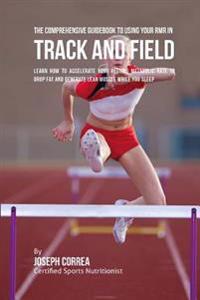 The Comprehensive Guidebook to Using Your RMR for Track and Field: Learn How to Accelerate Your Resting Metabolic Rate to Drop Fat and Generate Lean M