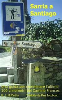 Sarria a Santiago (versione Italiana): Una guida per camminare l'ultimo 100 chilometri del Camino Francés