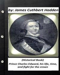 Prince Charles Edward, His Life, Time, and Fight for the Crow