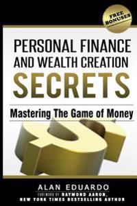 Personal Finance and Wealth Creation Secrets: Mastering The Game Of Money