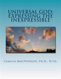 Universal God: Expressing the Inexpressible: Defining the Undefinable, The Word that has no Words