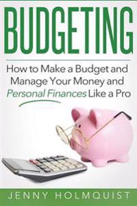Budgeting: How to Make a Budget and Manage Your Money and Personal Finances Like a Pro