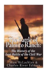 Bokomslag för "The Battle of Palmito Ranch: The History of the Last Battle of the Civil War"