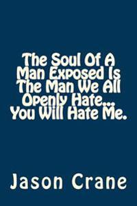 The Soul of a Man Exposed Is the Man We All Openly Hate�