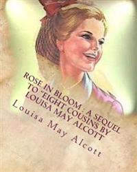 Rose in bloom: a sequel to "Eight cousins by Louisa May Alcott