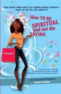 How to Be Spiritual and not die trying: A funny userguide to be happy