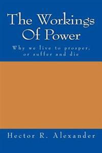 The Workings of Power: Why we live to prosper, or suffer and die