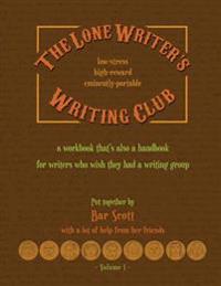 The Lone Writer's Writing Club: A workbook that's a handbook for writers who want a writing group
