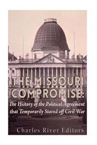 The Missouri Compromise: The History of the Political Agreement that Temporarily Staved Off Civil War