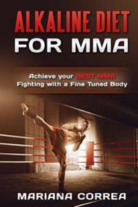 ALKALINE DIET For MMA: Achieve your BEST MMA FIGHTING with a Fine Tuned Body