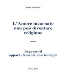 L'Amore incarnato non puo' diventare religione: Argomenti apparentemente non teologici