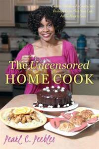 The Uncensored Home Cook: Comedic Storytelling of a Country Lady's Resolution Recipes Most Home Cooks Are Too Afraid to Share