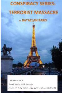 Conspiracy Series: Terrorists Massacre at Bataclan Paris in Arabic: And the Sociology of a Terror Cell by Middle East Expert Egar White