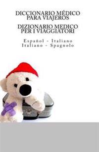 Diccionario Medico Para Viajeros: Espanol - Italiano / Dizionario Medico Per I Viaggiatori: Italiano - Spagnolo