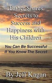 Father Shares Secrets to Success and Happiness with His Children: You Can Be Successful If You Know the Secret