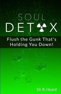 Soul Detox: Flush the Gunk That's Holding You Down!